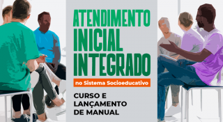 Atendimento Inicial Integrado no Sistema Socioeducativo - Curso e lançamento de Manual